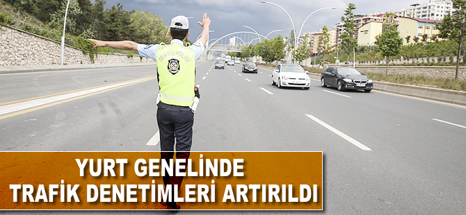 Yurt genelinde trafik denetimleri artırıldı