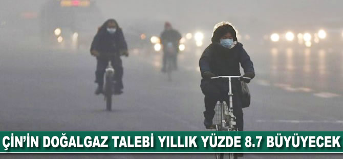 Çin'in doğalgaz talebi yıllık yüzde 8,7 büyüyecek