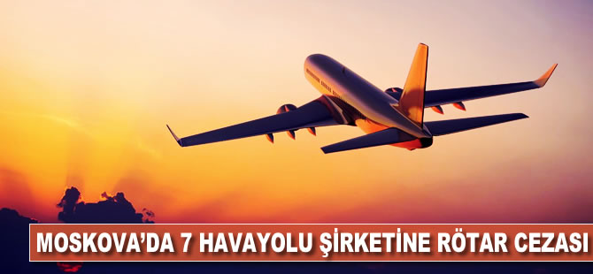 Moskova'da 7 havayolu şirketine rötar cezası