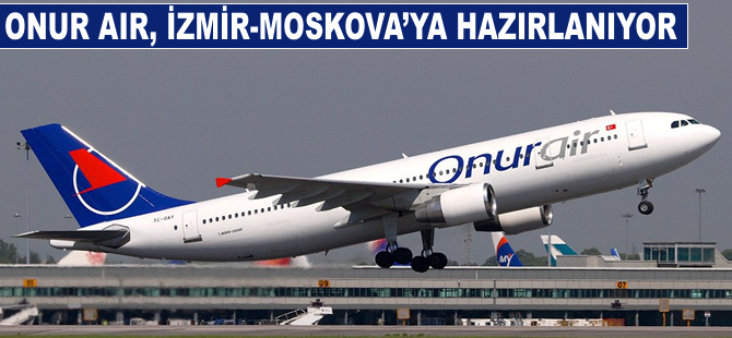 Onur Air, İzmir-Moskova'ya hazırlanıyor