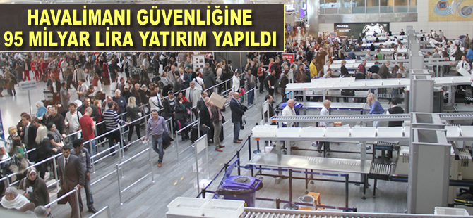 Havalimanı güvenliğine 95 milyar lira yatırım yapıldı