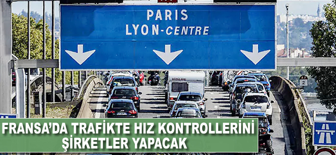 Fransa'da trafikte hız kontrollerini şirketler yapacak