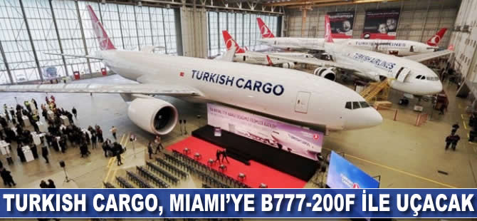 Turkish Cargo Miami'ye B777-200F ile uçacak