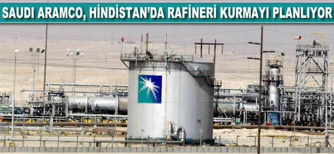Saudi Aramco, Hindistan'da rafineri kurmayı planlıyor