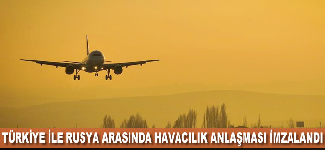 Türkiye ile Rusya arasında havacılık anlaşması imzalandı