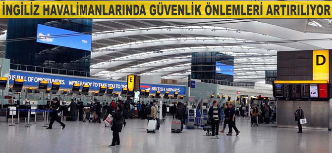 İngiliz havalimanlarında güvenlik önlemleri artırılıyor