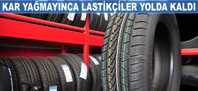 Kar yağmayınca lastikçiler yolda kaldı!