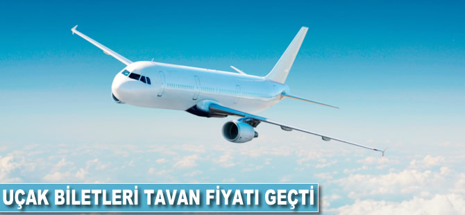 Uçak biletleri tavan fiyatı geçti