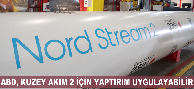 ABD, Kuzey Akım 2 için yaptırım uygulayabilir