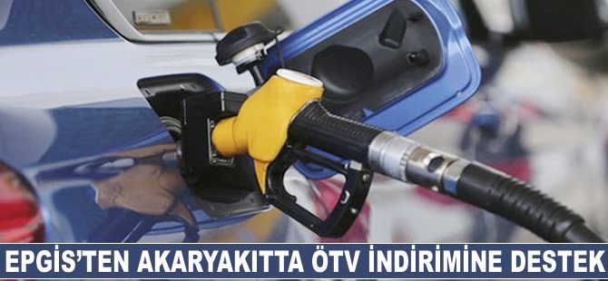EPGİS'ten akaryakıtta ÖTV indirimine destek