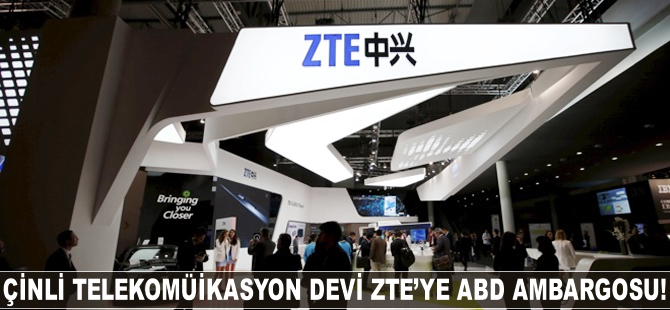 Çinli telekomünikasyon devi ZTE'ye ABD ambargosu!