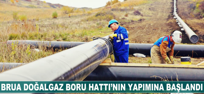 BRUA Doğalgaz Boru Hattı'nın kurulumuna başlandı