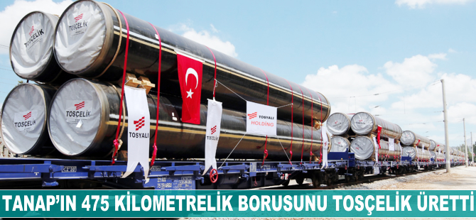 TANAP'ın 475 kilometrelik borusunu Tosçelik üretti