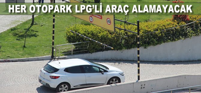 Her otopark, LPG'li araç alamayacak
