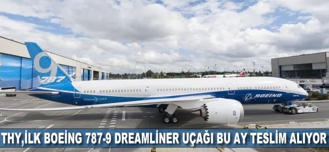 THY, ilk Boeing 787-9 DreamLiner uçağı bu ay teslim alıyor