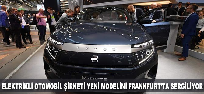 Çinli elektrikli otomobil şirketi Byton yeni modelini Frankfurt’ta sergiliyor
