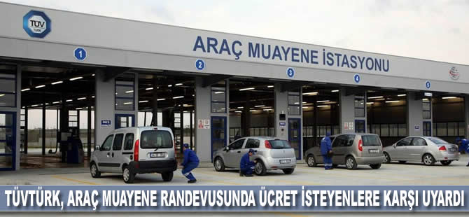 TÜVTÜRK, araç muayene randevusunda ücret isteyenlere karşı uyardı