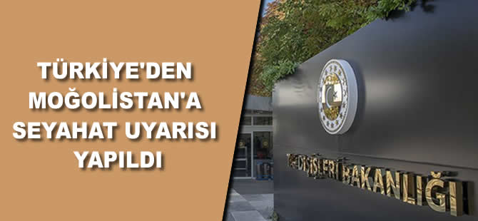 Türkiye'den Moğolistan'a seyahat uyarısı yapıldı