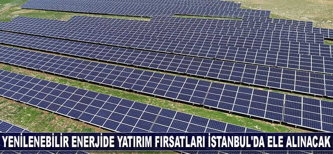 Uluslararası yatırımcılar, yenilenebilir enerji fırsatları için İstanbul'a geliyor