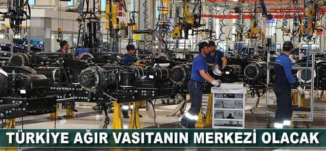 Türkiye ağır vasıtanın merkezi olacak