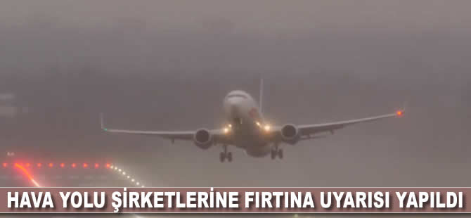 Hava yolu şirketlerine fırtına uyarısı yapıldı