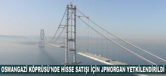Osmangazi Köprüsü'nde hisse satışı için JPMorgan yetkilendirildi