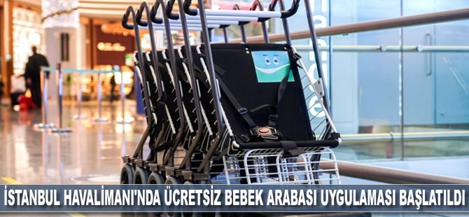 İstanbul Havalimanı'nda ücretsiz bebek arabası uygulaması başlatıldı