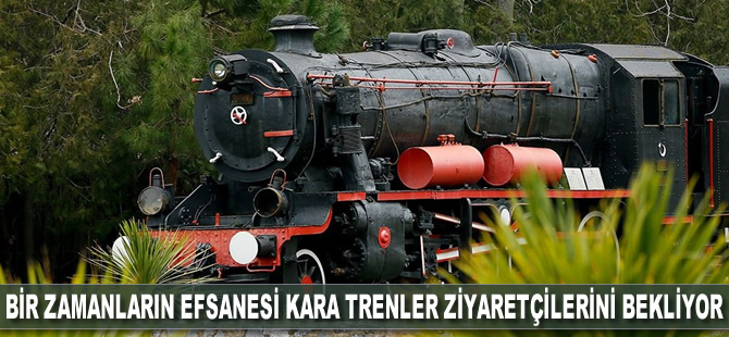 Bir zamanların efsanesi kara trenler ziyaretçilerini bekliyor