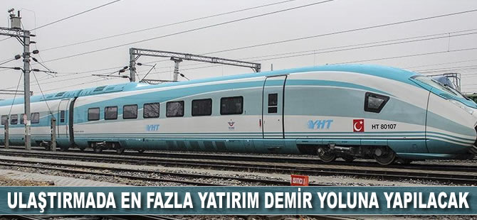 Ulaştırmada en fazla yatırım demir yoluna yapılacak