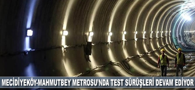 Mecidiyeköy-Mahmutbey Metrosu'nda test sürüşleri devam ediyor