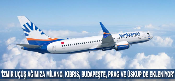 'İzmir uçuş ağımıza Milano, Kıbrıs, Budapeşte, Prag ve Üsküp de ekleniyor'