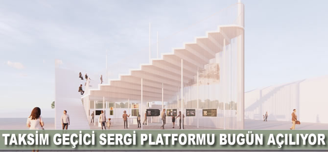 Taksim geçici sergi platformu bugün açılıyor