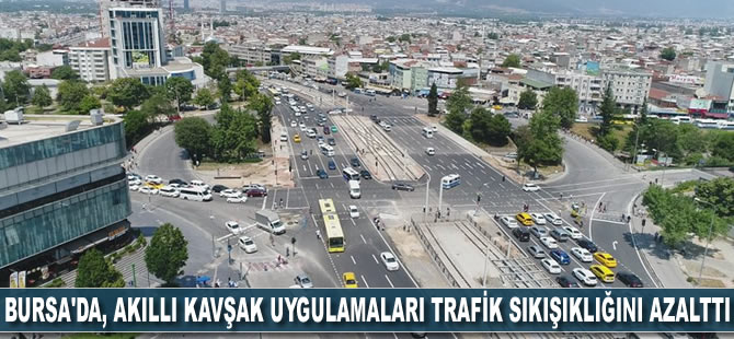 Bursa'da, akıllı kavşak uygulamaları trafik sıkışıklığını azalttı