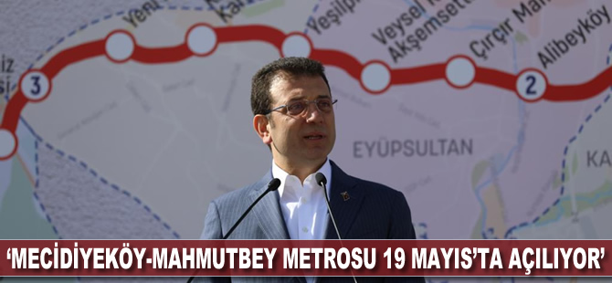 'Mecidiyeköy-Mahmutbey metrosu 19 Mayıs'ta açılıyor'