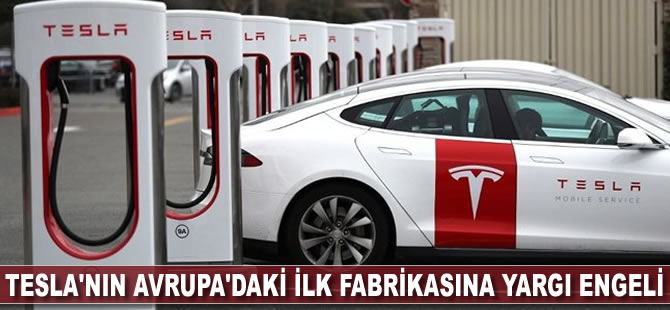 Tesla'nın Avrupa'daki ilk fabrikasına yargı engeli