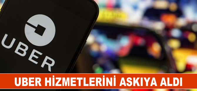 UBER hizmetlerini askıya aldı