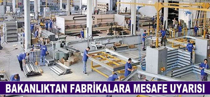 Bakanlıktan fabrikalara mesafe uyarısı