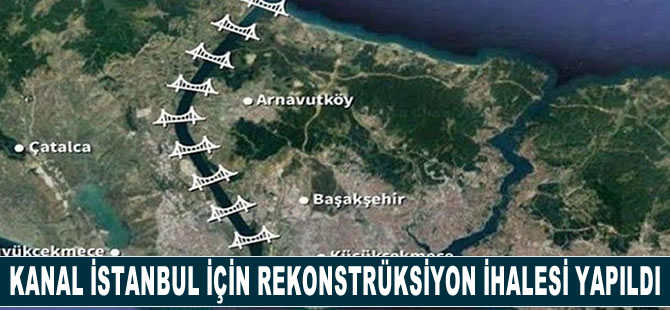 Kanal İstanbul için rekonstrüksiyon ihalesi yapıldı