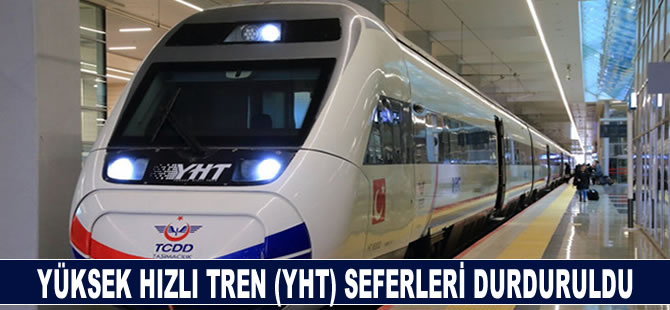 Yüksek Hızlı Tren (YHT) seferleri durduruldu