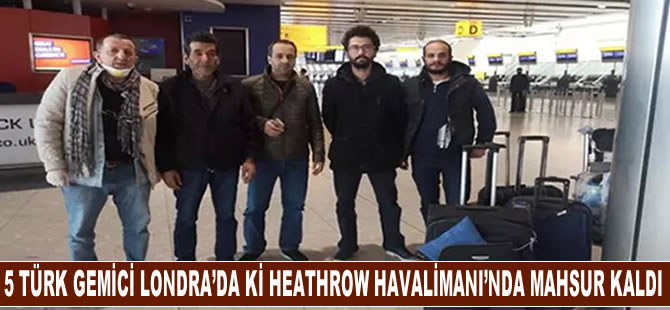 5 Türk gemici Londra'da ki Healthrow Havalimanı'nda mahsur kaldı