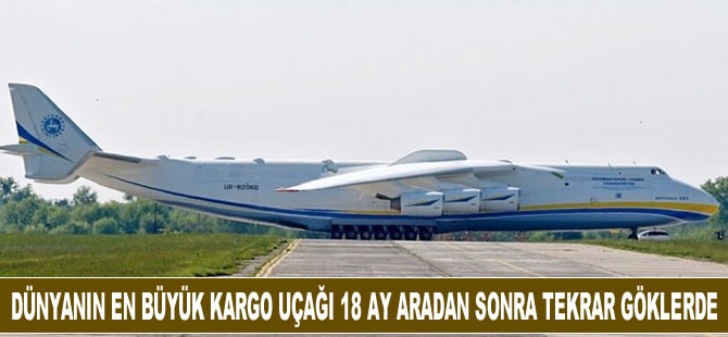 Dünyanın en büyük kargo uçağı 18 ay aradan sonra tekrar göklerde