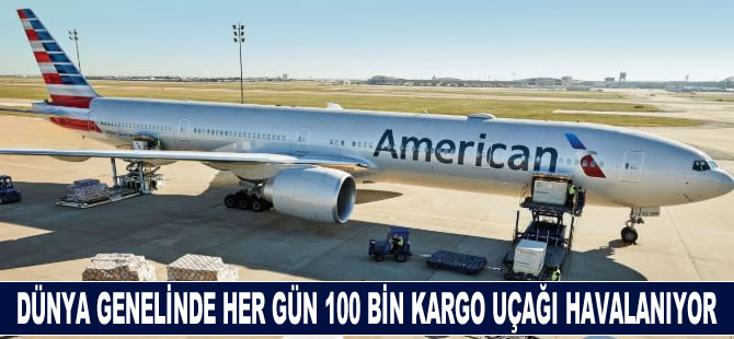 Dünya genelinde her gün 100 bin kargo uçağı havalanıyor