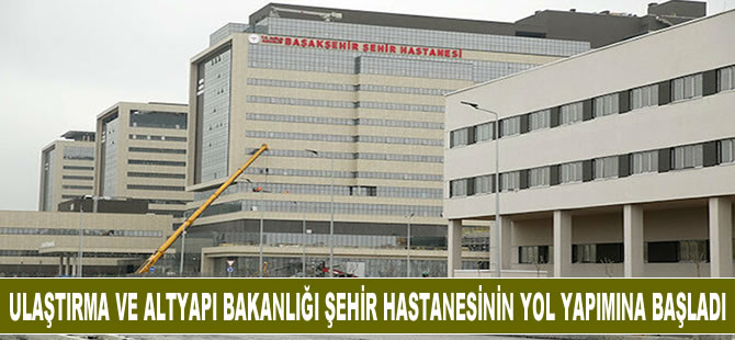 Ulaştırma ve Altyapı Bakanlığı şehir hastanesinin yol yapımına başladı
