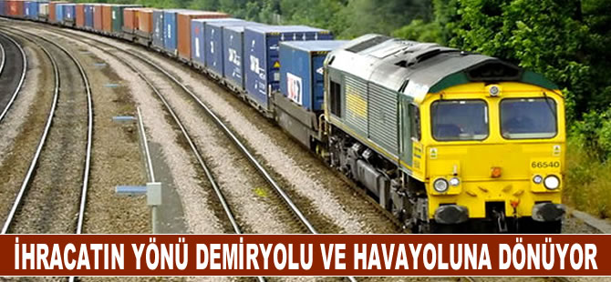 İhracatın yönü demiryolu ve havayoluna dönüyor