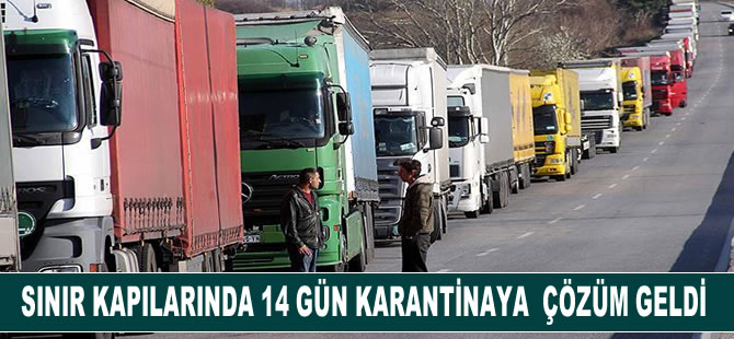 Sınır kapılarında 14 gün karantinaya çözüm geldi