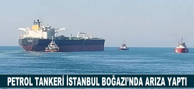 Petrol tankeri istanbul Boğazı'nda arıza yaptı