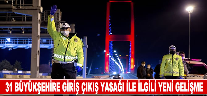 31 Büyükşehire giriş çıkış yasağı ile ilgili yeni gelişme