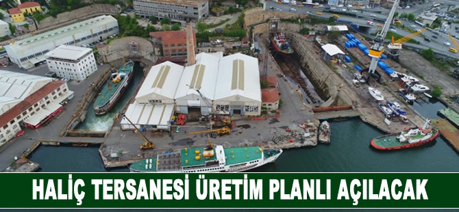 Haliç Tersanesi üretim planlı açılacak