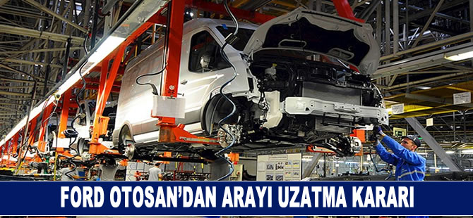 Ford Otosan'dan arayı uzatma kararı