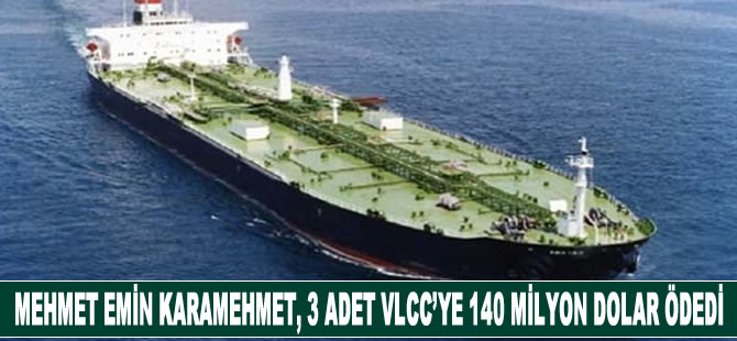 Mehmet Emin Karamehmet, 3 adet VLCC'ye 140 milyon dolar ödedi